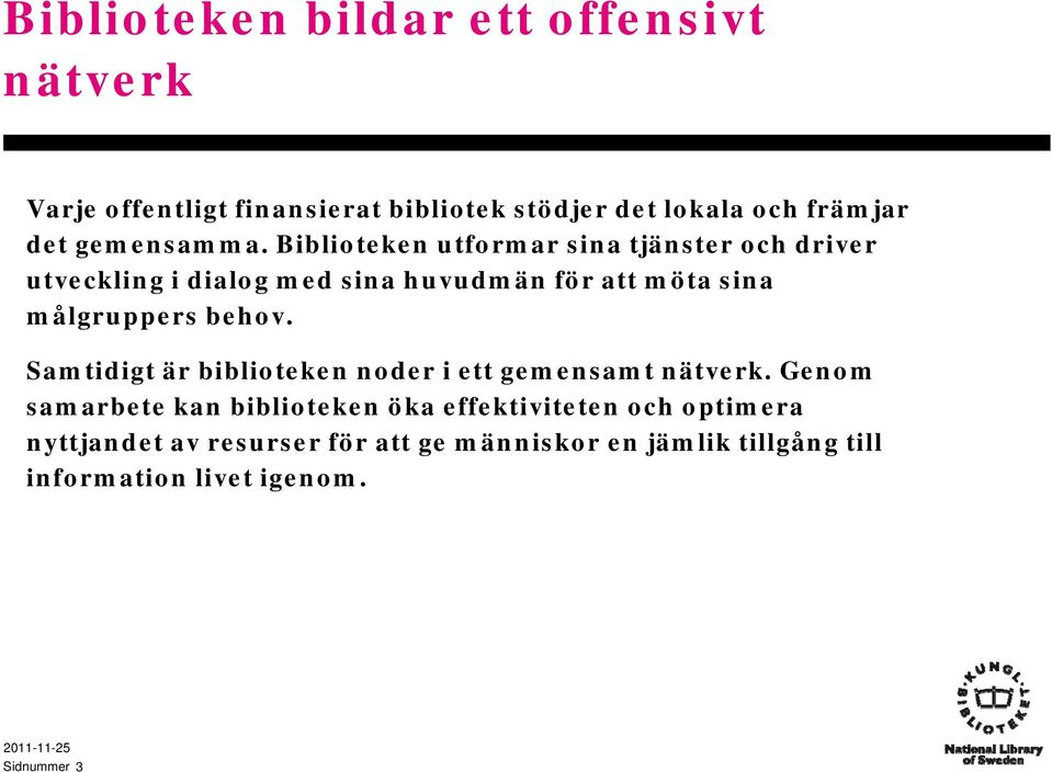 Biblioteken utformar sina tjänster och driver utveckling i dialog med sina huvudmän för att möta sina målgruppers