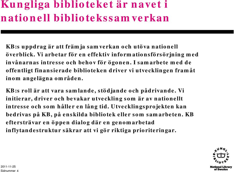 I samarbete med de offentligt finansierade biblioteken driver vi utvecklingen framåt inom angelägna områden. KB:s roll är att vara samlande, stödjande och pådrivande.