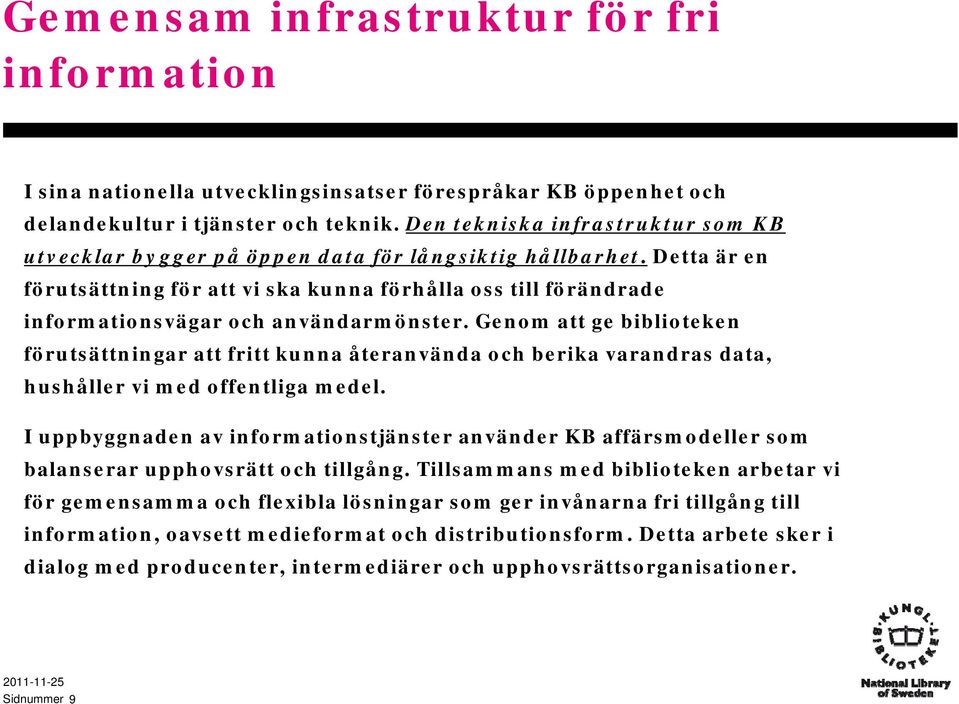 Detta är en förutsättning för att vi ska kunna förhålla oss till förändrade informationsvägar och användarmönster.