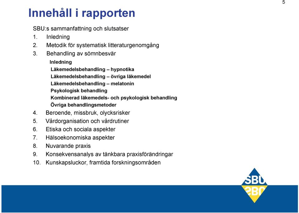 behandling Kombinerad läkemedels- och psykologisk behandling Övriga behandlingsmetoder 4. Beroende, missbruk, olycksrisker 5.