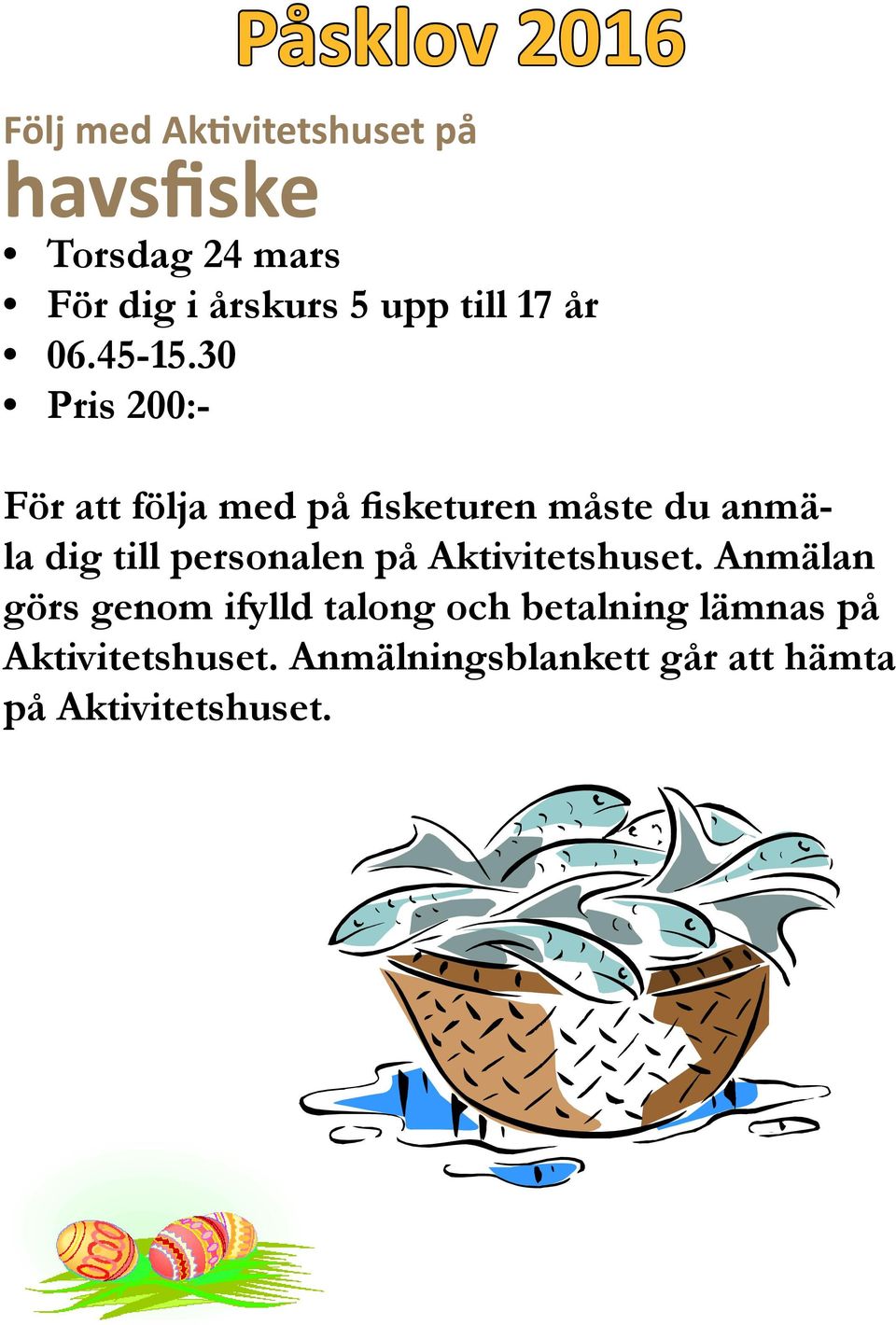 30 Pris 200:- För att följa med på fisketuren måste du anmäla dig till personalen