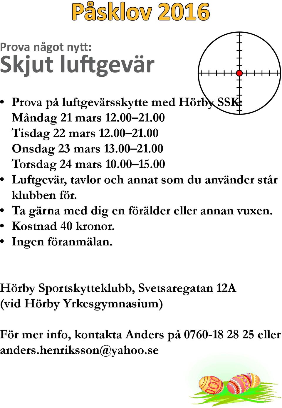 00 Luftgevär, tavlor och annat som du använder står klubben för. Ta gärna med dig en förälder eller annan vuxen.