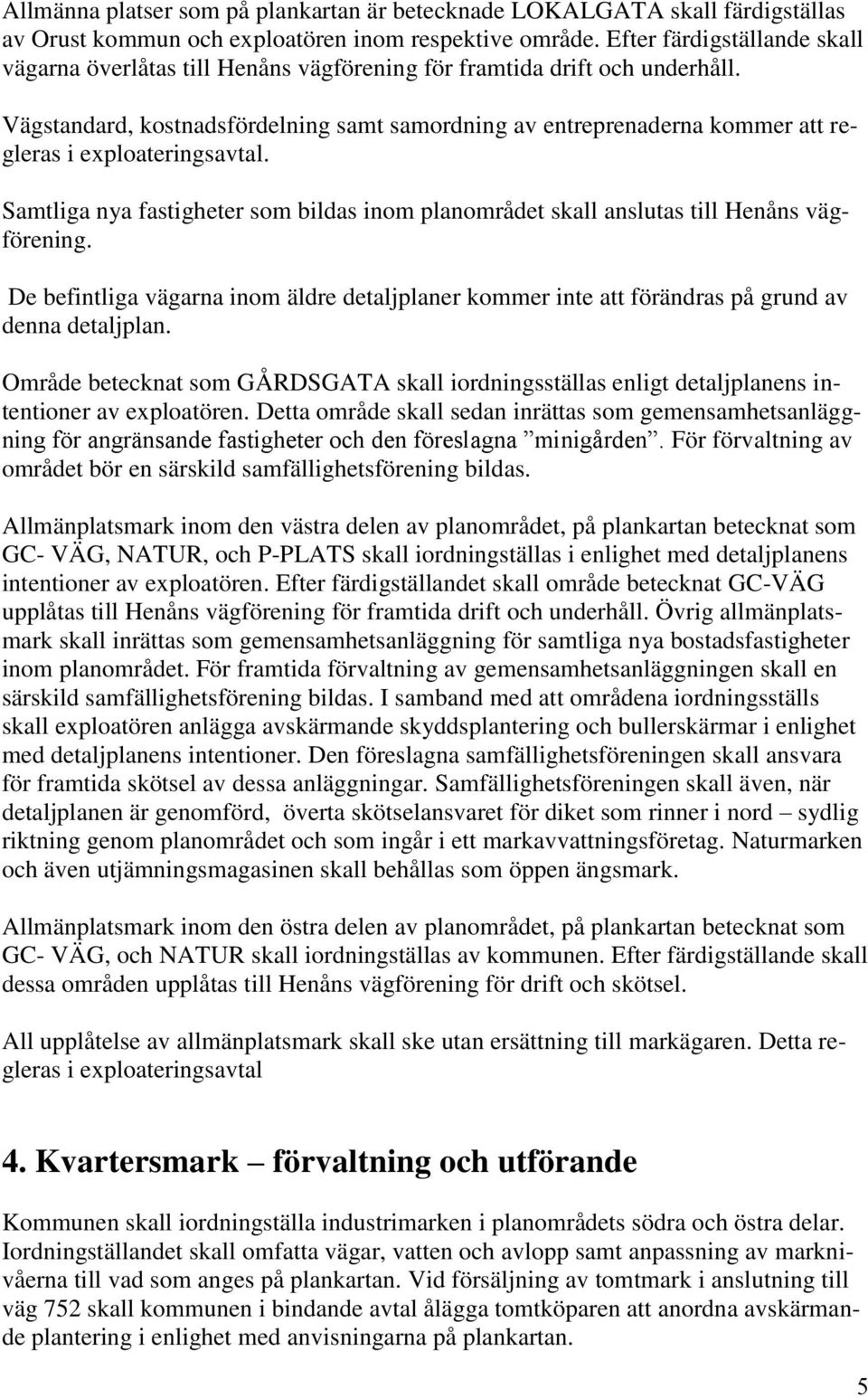 Vägstandard, kostnadsfördelning samt samordning av entreprenaderna kommer att regleras i exploateringsavtal.