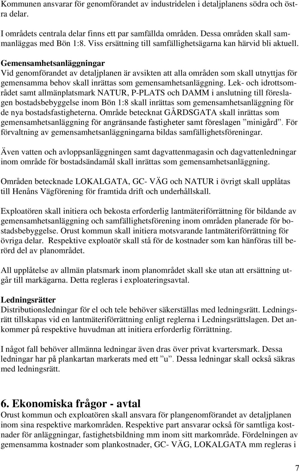 Gemensamhetsanläggningar Vid genomförandet av detaljplanen är avsikten att alla områden som skall utnyttjas för gemensamma behov skall inrättas som gemensamhetsanläggning.