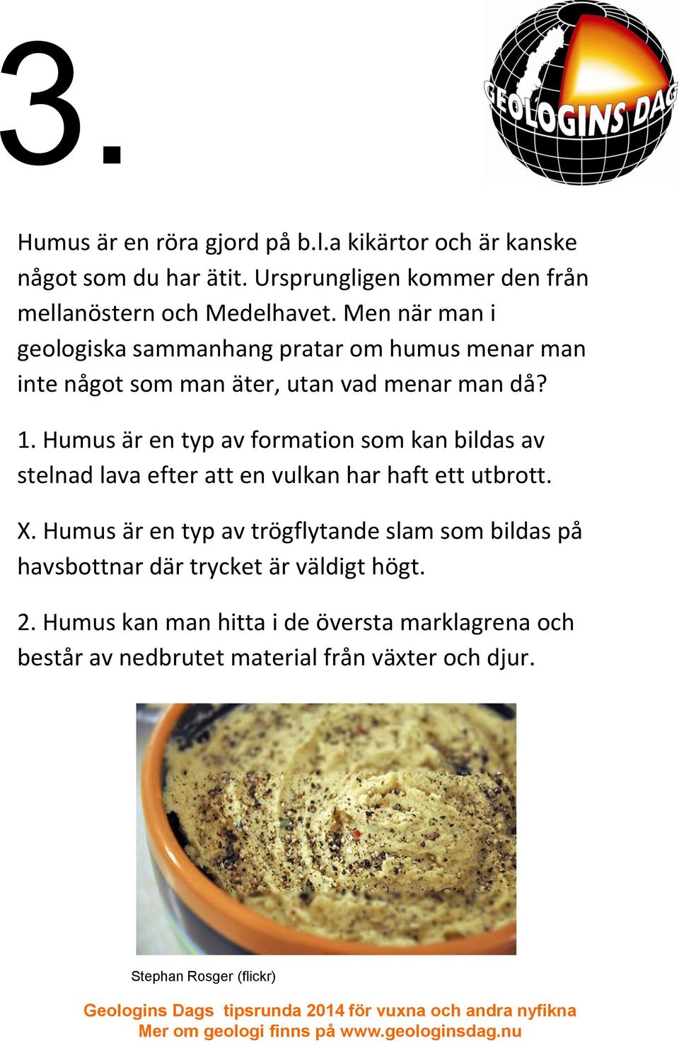 Humus är en typ av formation som kan bildas av stelnad lava efter att en vulkan har haft ett utbrott. X.