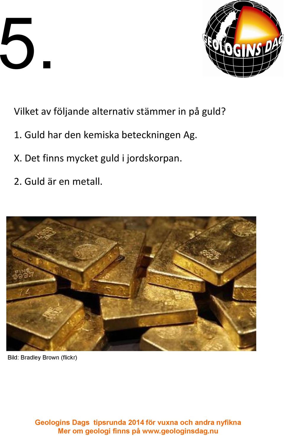 Guld har den kemiska beteckningen Ag. X.