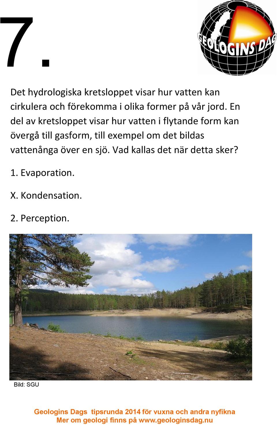 En del av kretsloppet visar hur vatten i flytande form kan övergå till gasform,