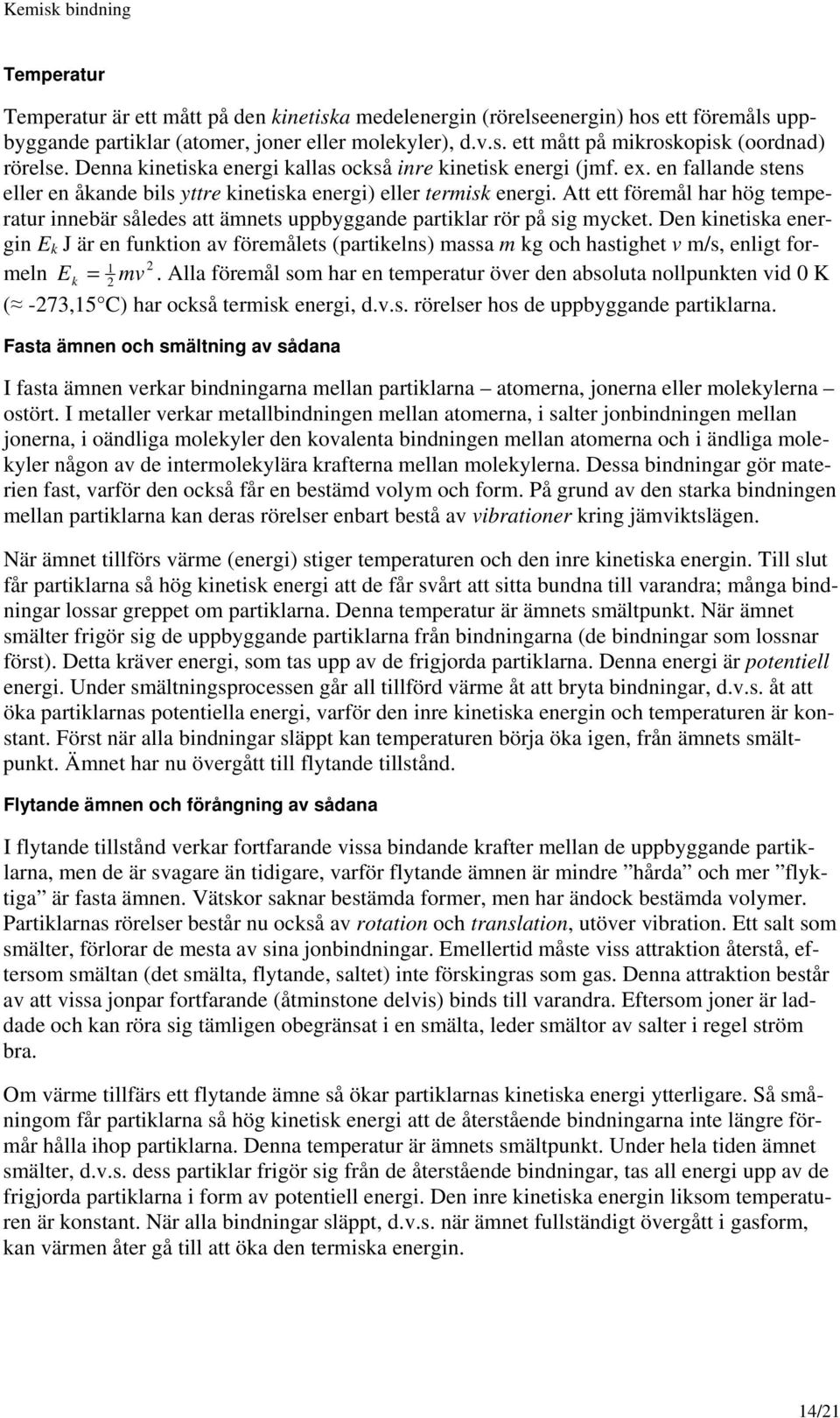 Att ett föremål har hög temperatur innebär således att ämnets uppbyggande partiklar rör på sig mycket.