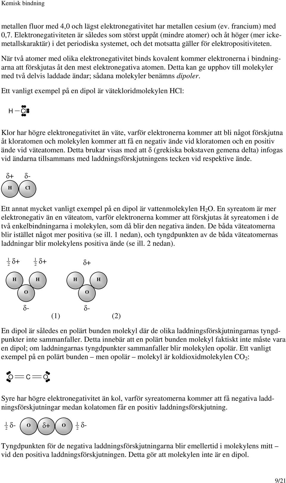 När två atomer med olika elektronegativitet binds kovalent kommer elektronerna i bindningarna att förskjutas åt den mest elektronegativa atomen.