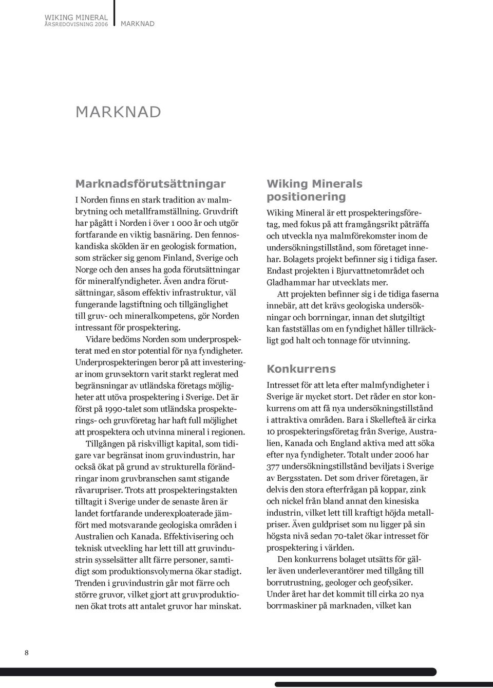 Den fennoskandiska skölden är en geologisk formation, som sträcker sig genom Finland, Sverige och Norge och den anses ha goda förutsättningar för mineralfyndigheter.