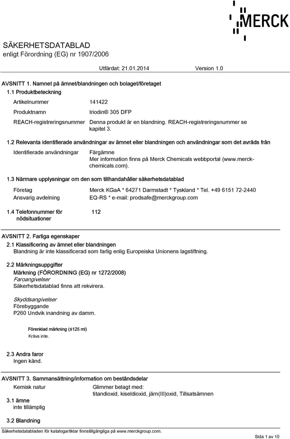 2 Relevanta identifierade användningar av ämnet eller blandningen och användningar som det avråds från Identifierade användningar Färgämne Mer information finns på Merck Chemicals webbportal (www.