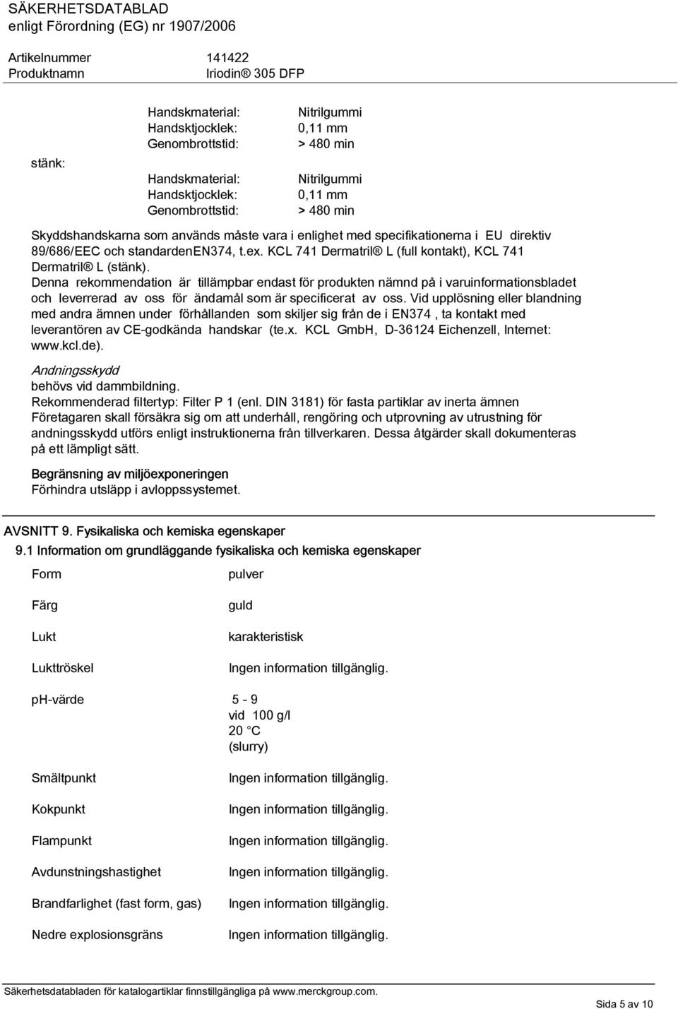 Denna rekommendation är tillämpbar endast för produkten nämnd på i varuinformationsbladet och leverrerad av oss för ändamål som är specificerat av oss.