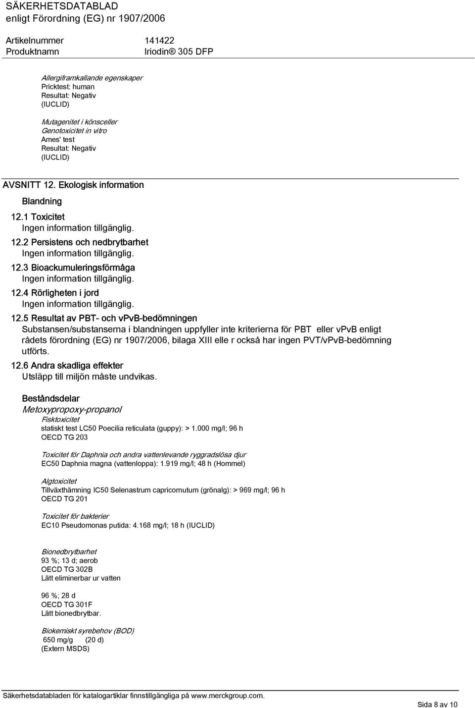 5 Resultat av PBT- och vpvb-bedömningen Substansen/substanserna i blandningen uppfyller inte kriterierna för PBT eller vpvb enligt rådets förordning (EG) nr 1907/2006, bilaga XIII elle r också har