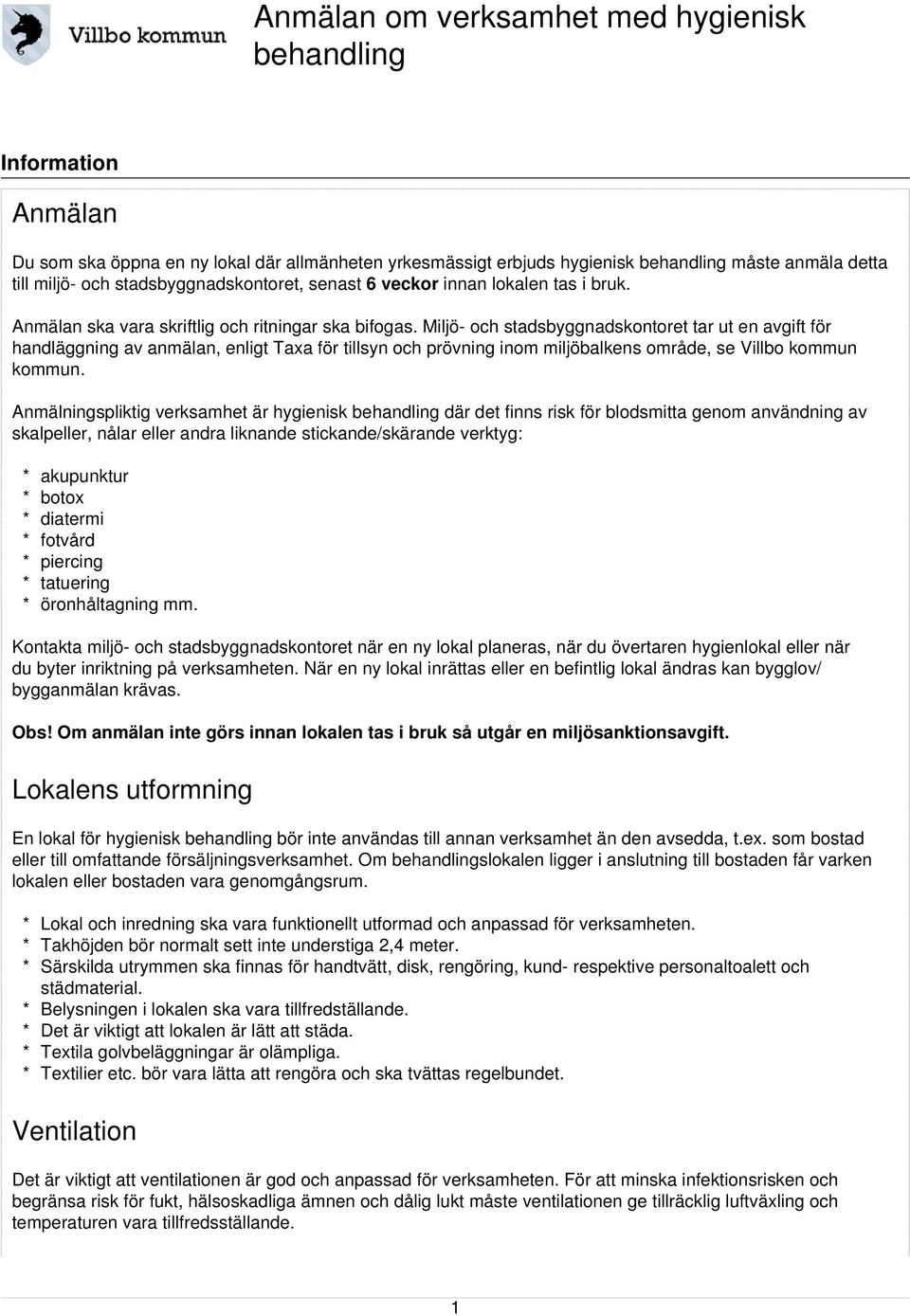 Miljö- och stadsbyggnadskontoret tar ut en avgift för handläggning av anmälan, enligt Taxa för tillsyn och prövning inom miljöbalkens område, se Villbo kommun kommun.