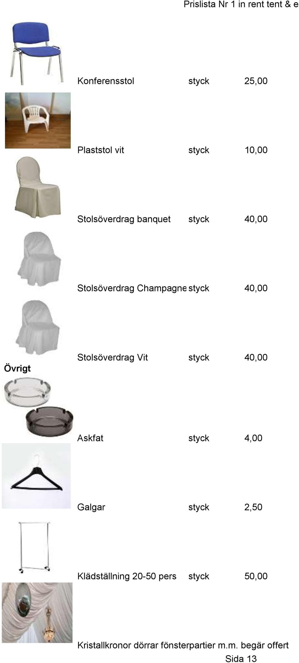 styck 40,00 Askfat styck 4,00 Galgar styck 2,50 Klädställning 20-50 pers