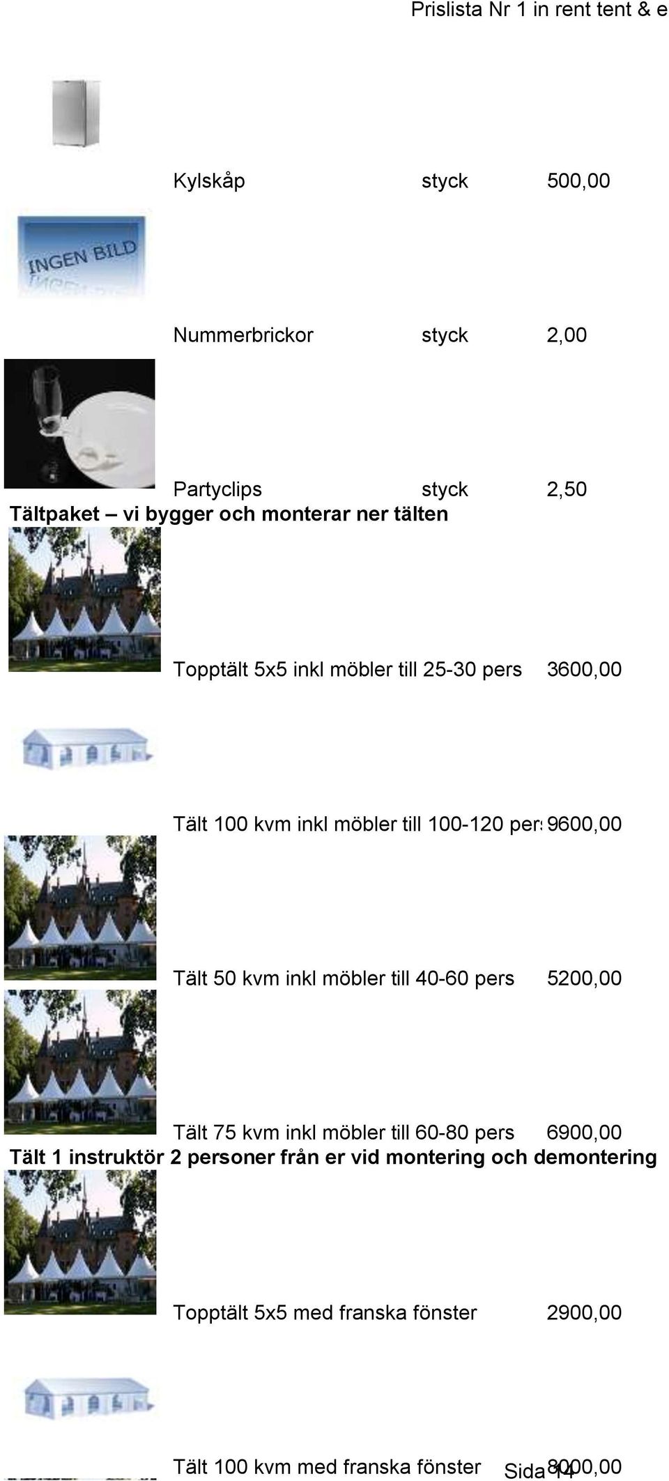 möbler till 40-60 pers 5200,00 Tält 75 kvm inkl möbler till 60-80 pers 6900,00 Tält 1 instruktör 2 personer från er