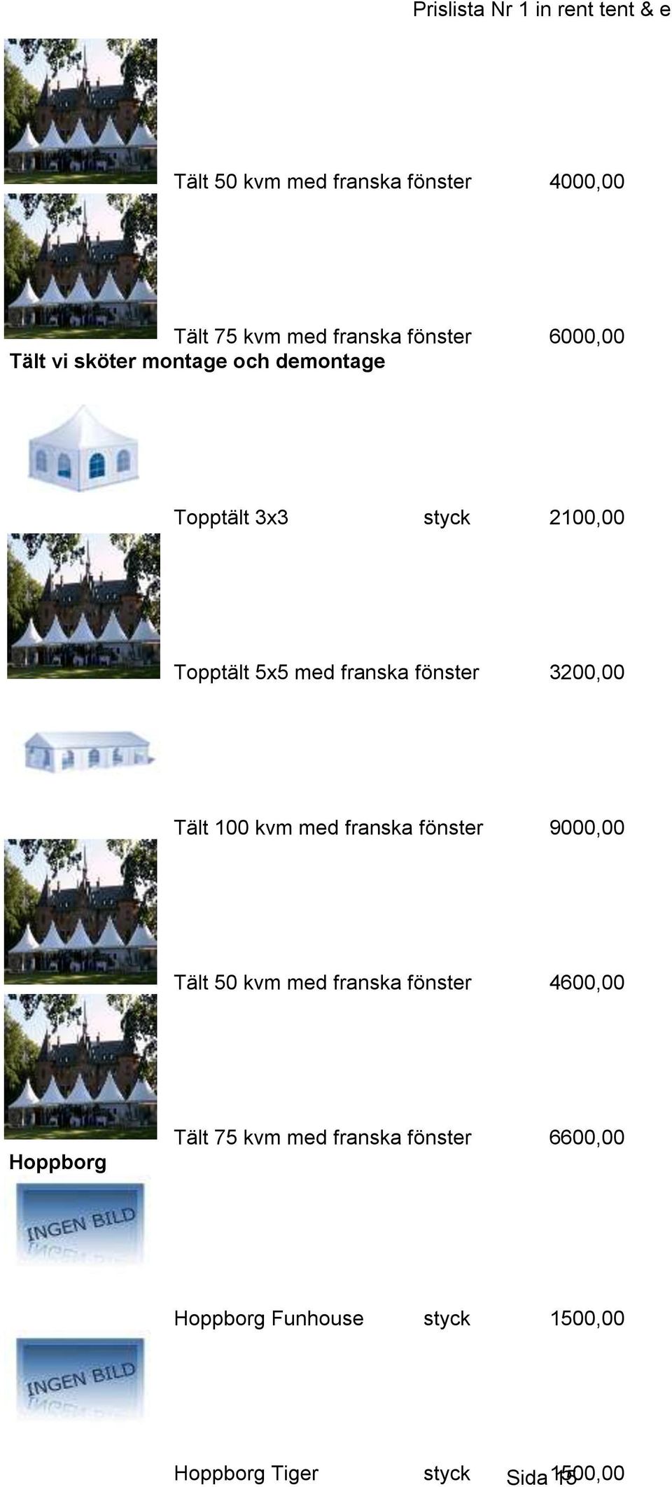 100 kvm med franska fönster 9000,00 Tält 50 kvm med franska fönster 4600,00 Hoppborg Tält 75