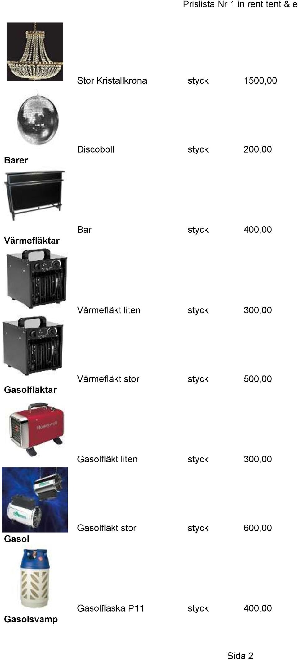 Gasolfläktar Värmefläkt stor styck 500,00 Gasolfläkt liten styck