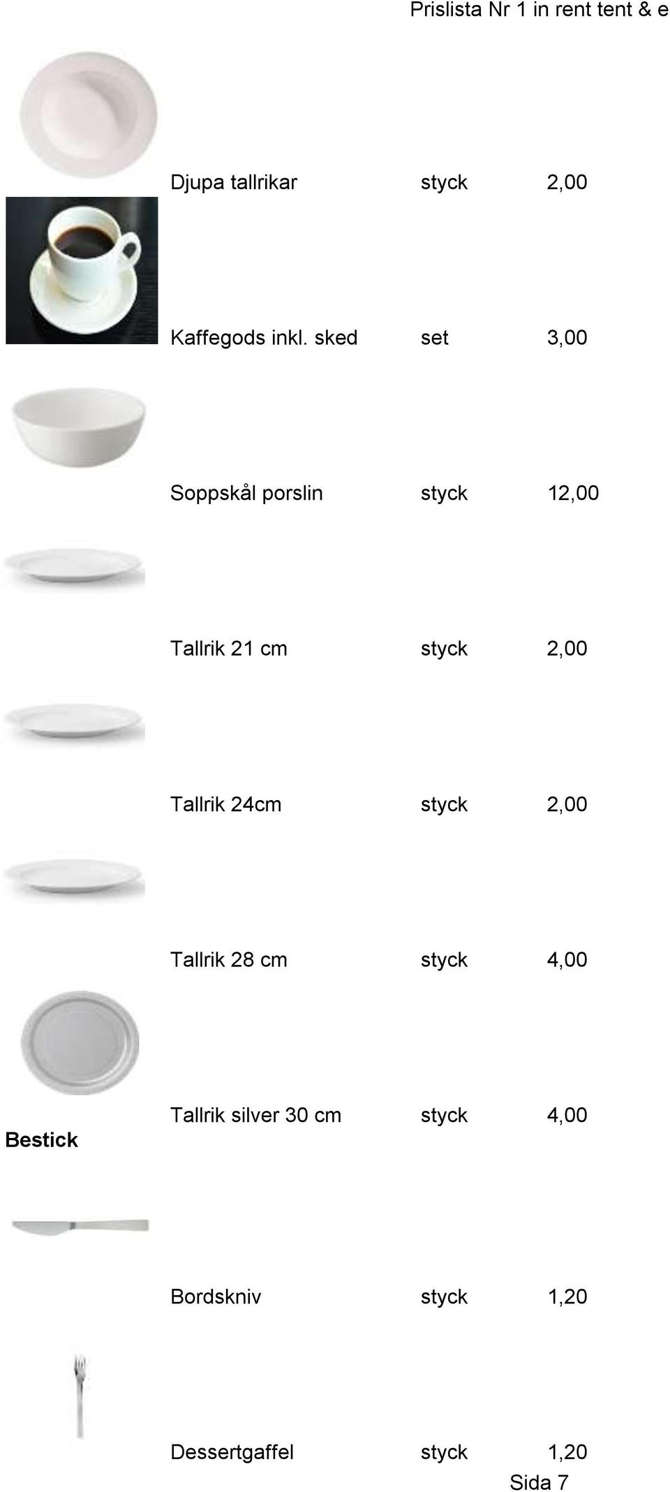 2,00 Tallrik 24cm styck 2,00 Tallrik 28 cm styck 4,00 Bestick