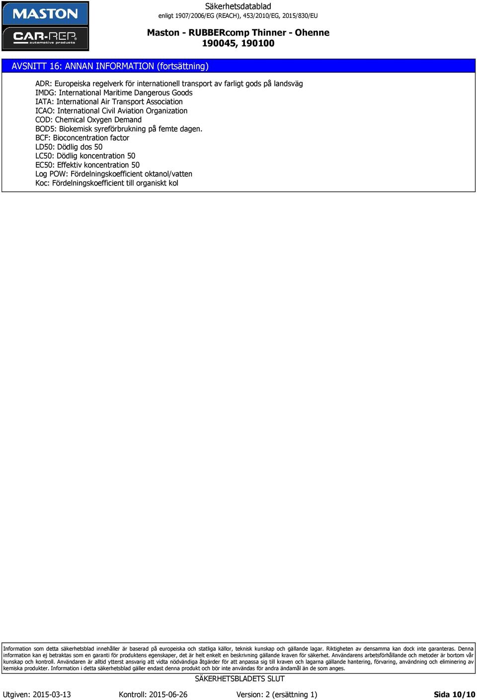 BCF: Bioconcentration factor LD50: Dödlig dos 50 LC50: Dödlig koncentration 50 EC50: Effektiv koncentration 50 Log POW: Fördelningskoefficient oktanol/vatten Koc: Fördelningskoefficient till