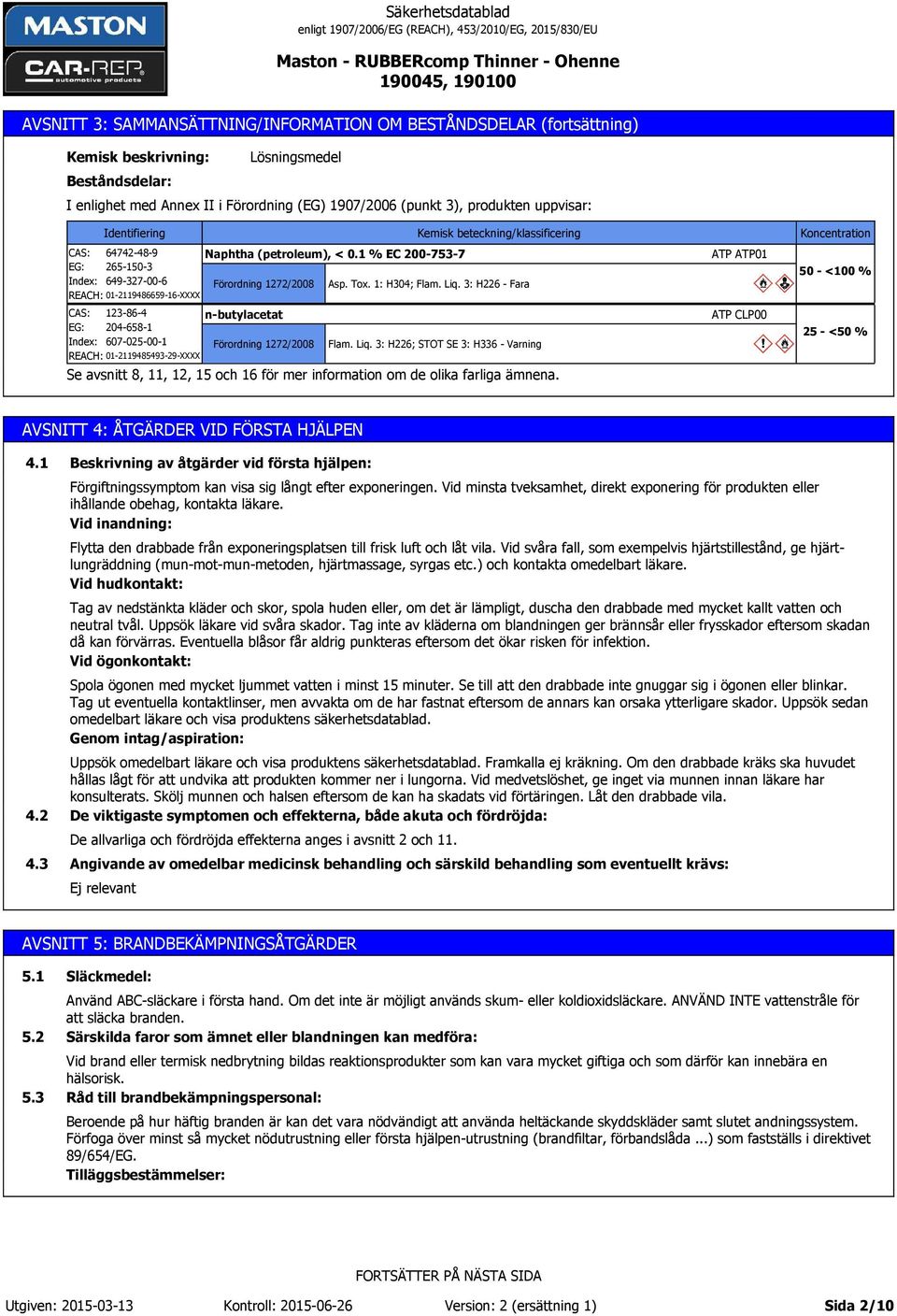 1 % EC 200-753-7 Förordning 1272/2008 Förordning 1272/2008 Kemisk beteckning/klassificering Asp. Tox. 1: H304; Flam. Liq.