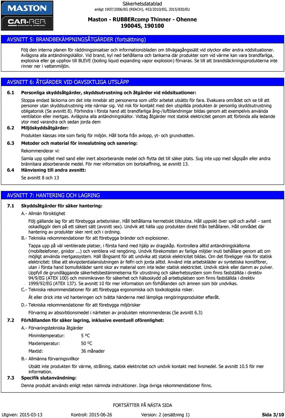 Vid brand, kyl ned behållarna och tankarna där produkter som vid värme kan vara brandfarliga, explosiva eller ge upphov till BLEVE (boiling liquid expanding vapor explosion) förvaras.