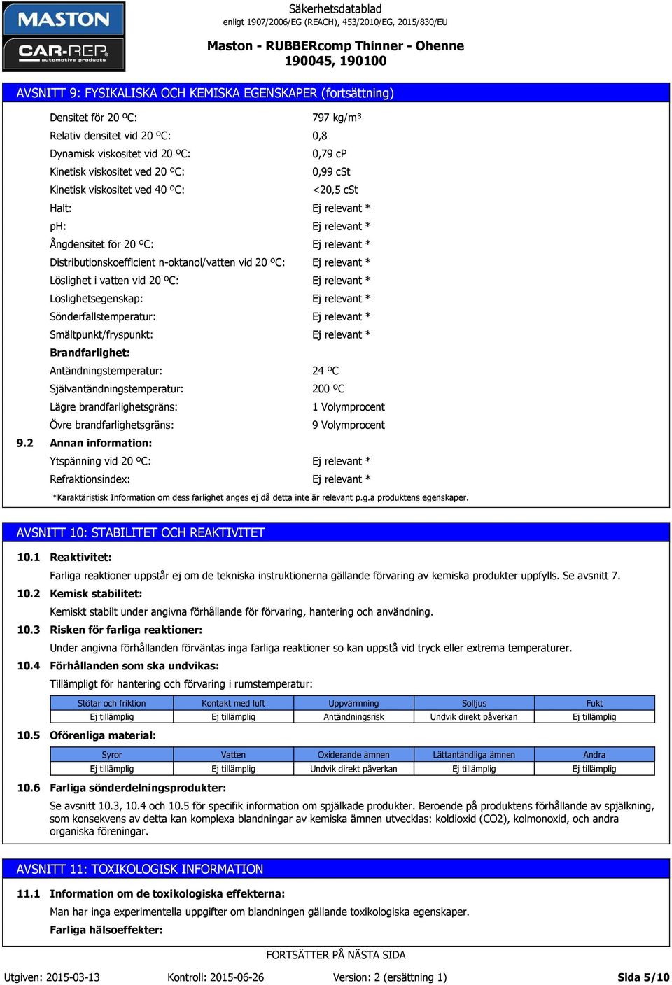 Ångdensitet för 20 ºC: * Distributionskoefficient n-oktanol/vatten vid 20 ºC: * Löslighet i vatten vid 20 ºC: * Löslighetsegenskap: * Sönderfallstemperatur: * Smältpunkt/fryspunkt: * Brandfarlighet: