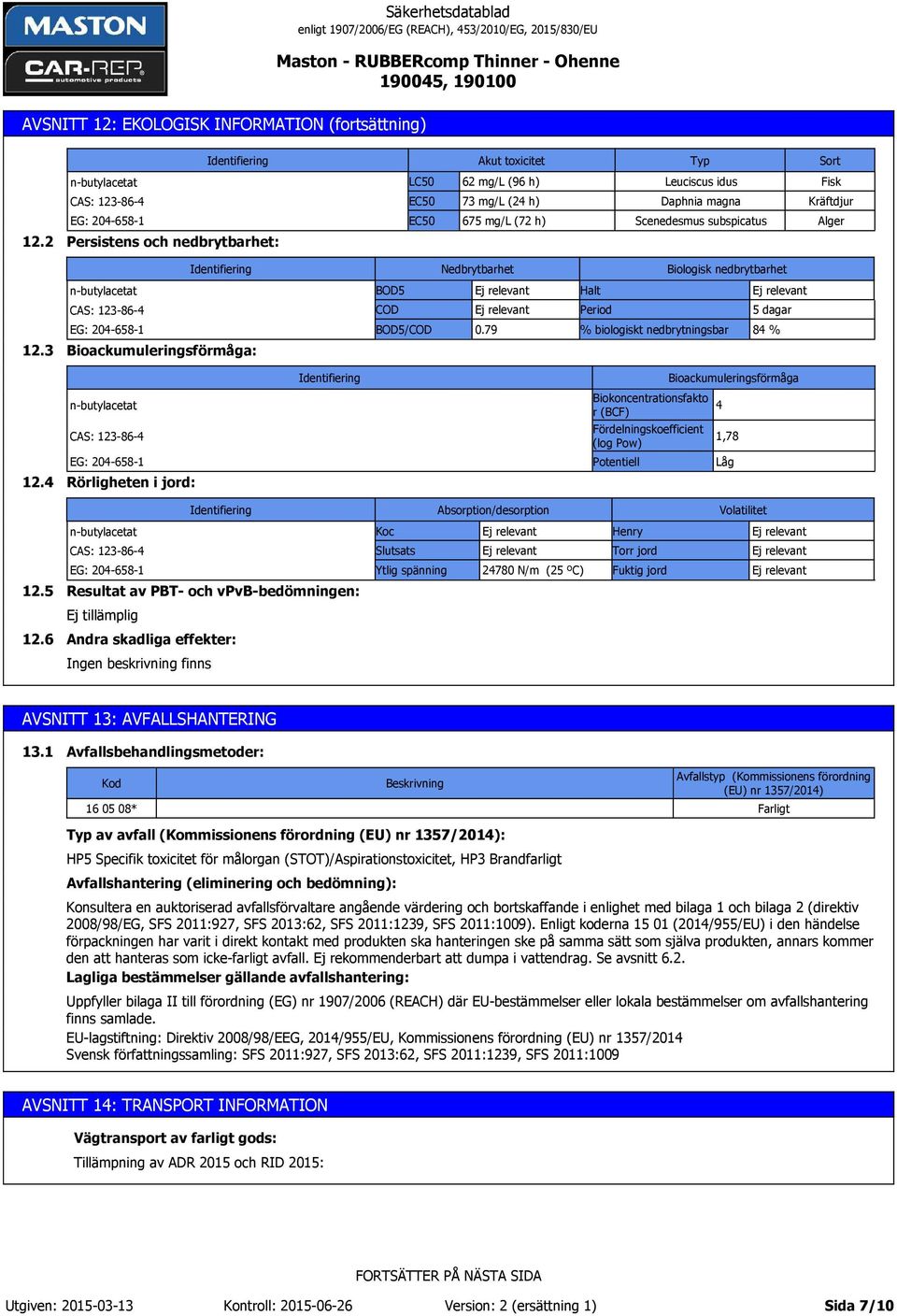 nedbrytbarhet 12.3 Bioackumuleringsförmåga: BOD5 COD BOD5/COD 0.79 Halt Period % biologiskt nedbrytningsbar 5 dagar 84 % Bioackumuleringsförmåga 12.