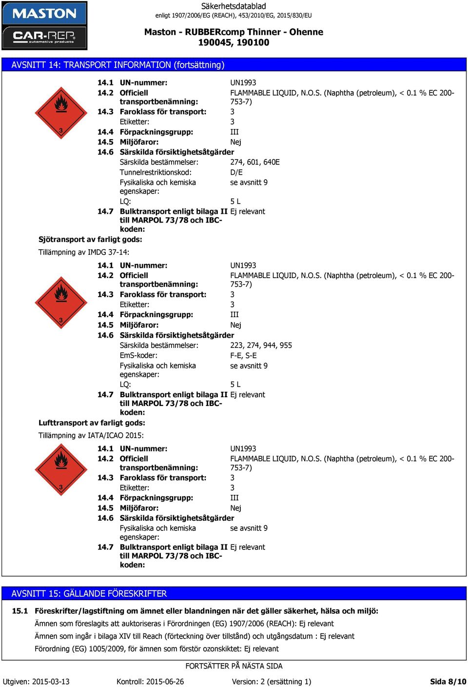 7 Lufttransport av farligt gods: Tillämpning av IATA/ICAO 2015: Säkerhetsdatablad UN-nummer: UN1993 Officiell FLAMMABLE LIQUID, N.O.S. (Naphtha (petroleum), < 0.