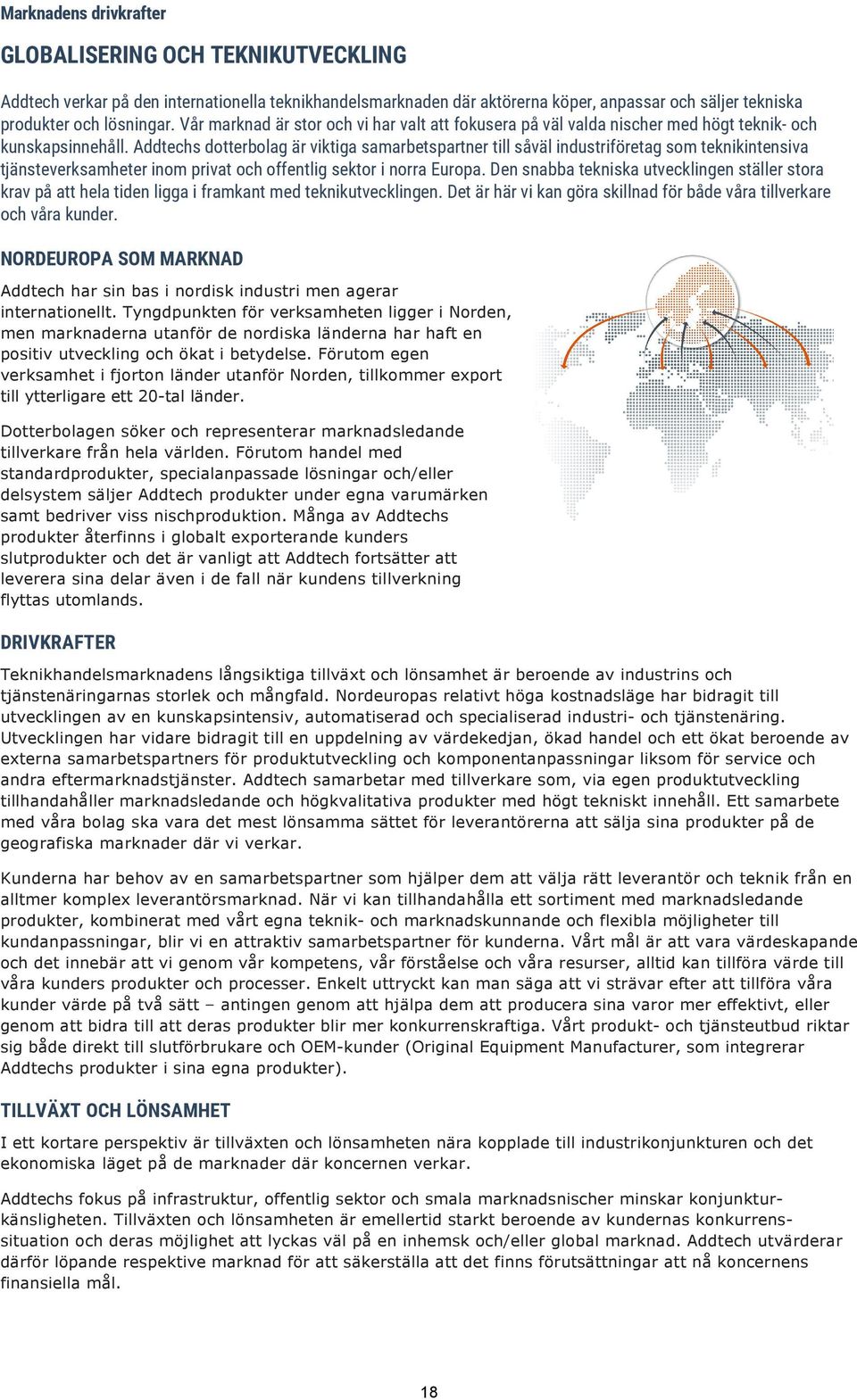 Addtechs dotterbolag är viktiga samarbetspartner till såväl industriföretag som teknikintensiva tjänsteverksamheter inom privat och offentlig sektor i norra Europa.