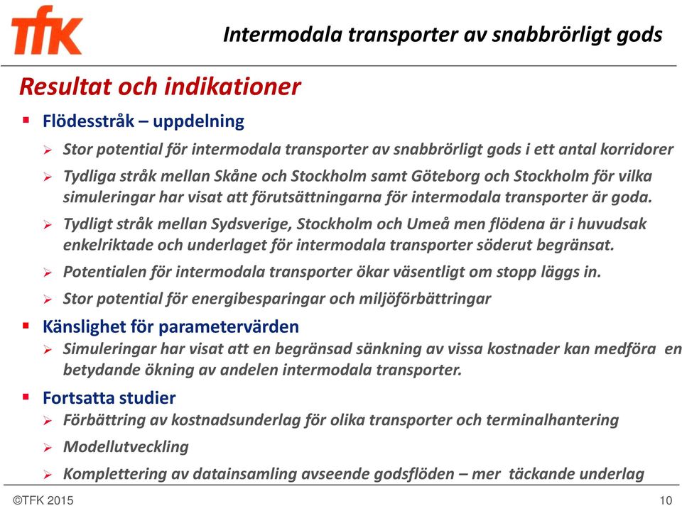 Tydligt stråk mellan Sydsverige, Stockholm och Umeå men flödena är i huvudsak enkelriktade och underlaget för intermodala transporter söderut begränsat.