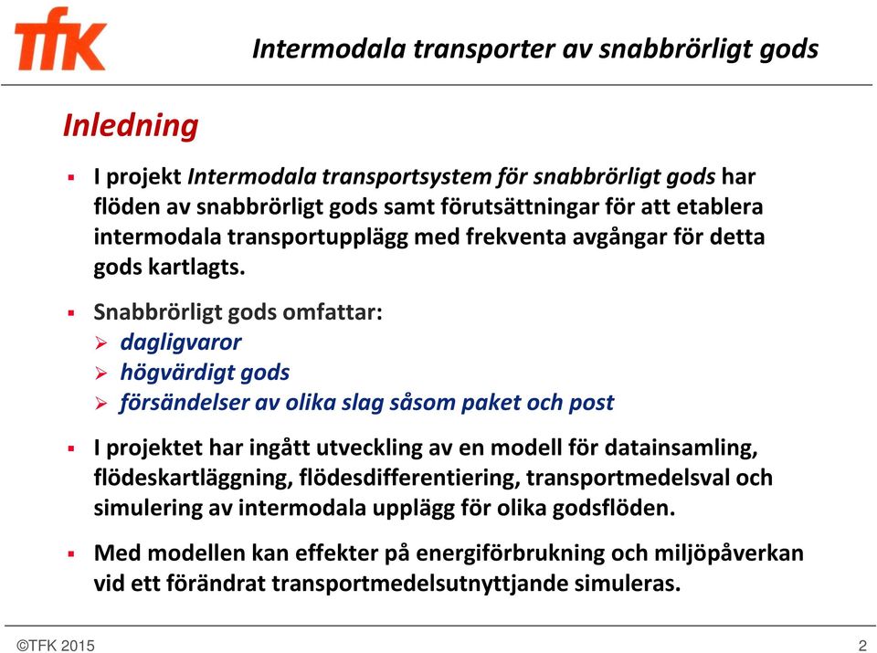 Snabbrörligt gods omfattar: dagligvaror högvärdigt gods försändelser av olika slag såsom paket och post I projektet har ingått utveckling av en modell för