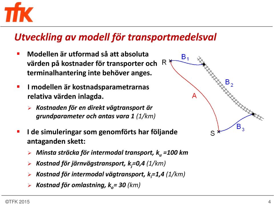 Kostnaden för en direkt vägtransport är grundparameter och antas vara 1 (1/km) I de simuleringar som genomförts har följande antaganden