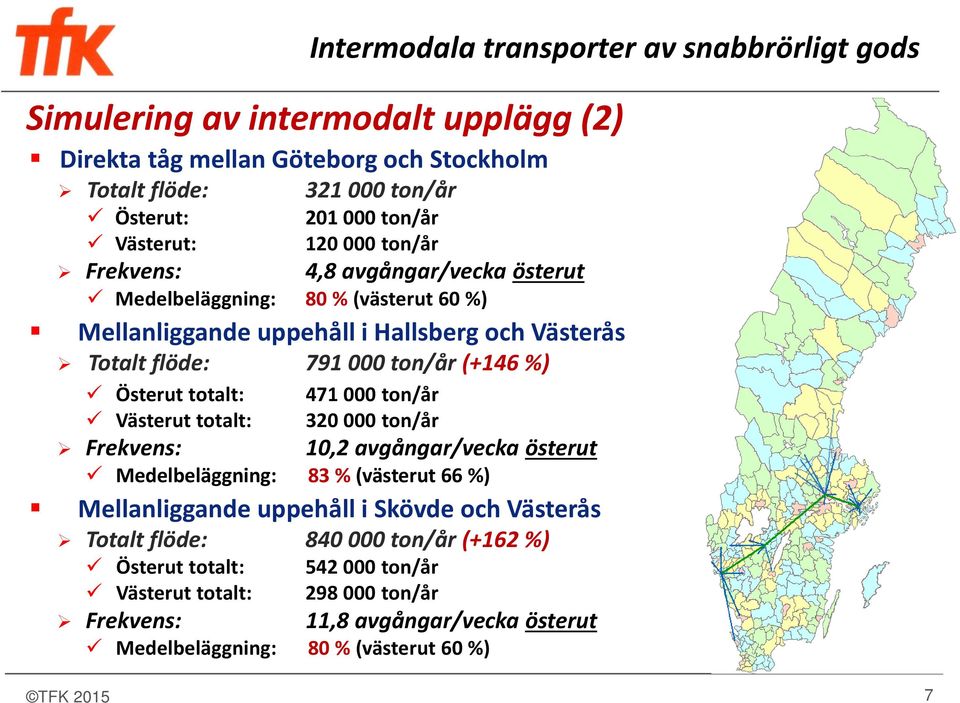 471 000 ton/år 320 000 ton/år 10,2 avgångar/vecka österut Medelbeläggning: 83 % (västerut 66 %) Mellanliggande uppehåll i Skövde och Västerås Totalt flöde: 840 000 ton/år