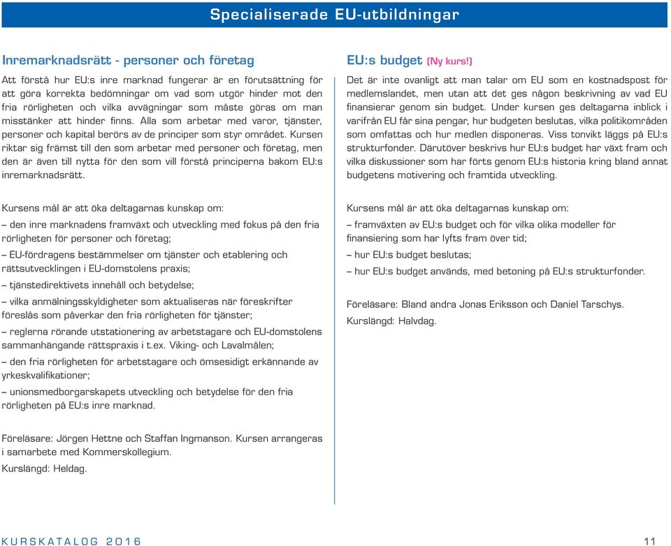 Kursen riktar sig främst till den som arbetar med personer och företag, men den är även till nytta för den som vill förstå principerna bakom EU:s inremarknadsrätt. EU:s budget (Ny kurs!