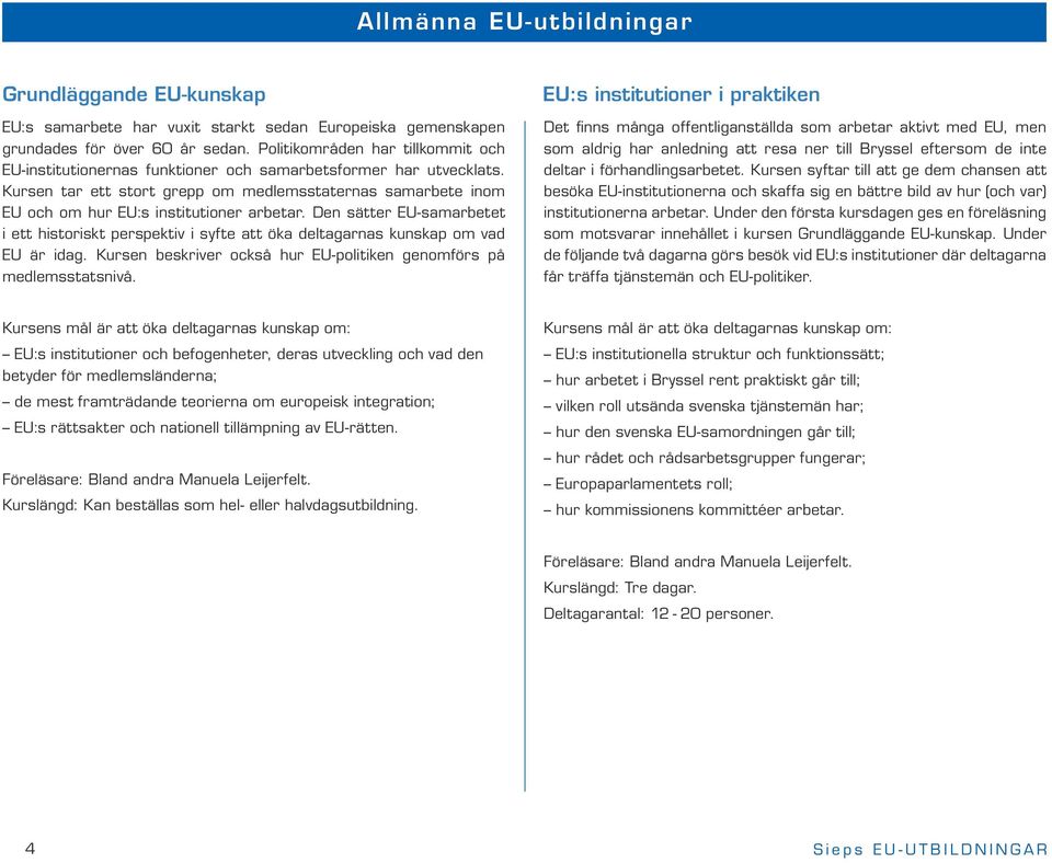 Kursen tar ett stort grepp om medlemsstaternas samarbete inom EU och om hur EU:s institutioner arbetar.