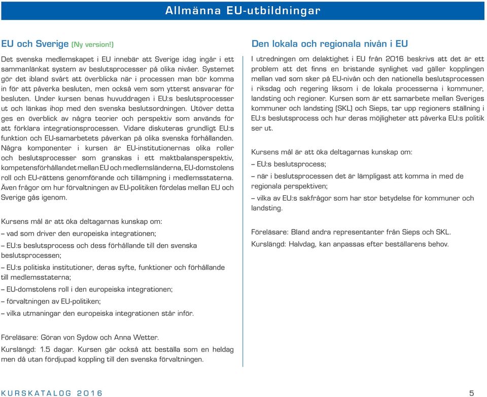 Under kursen benas huvuddragen i EU:s beslutsprocesser ut och länkas ihop med den svenska beslutsordningen.