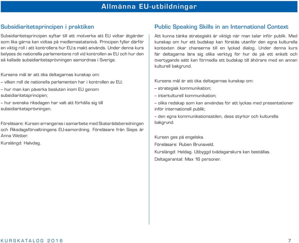 Under denna kurs belyses de nationella parlamentens roll vid kontrollen av EU och hur den så kallade subsidiaritetsprövningen samordnas i Sverige.