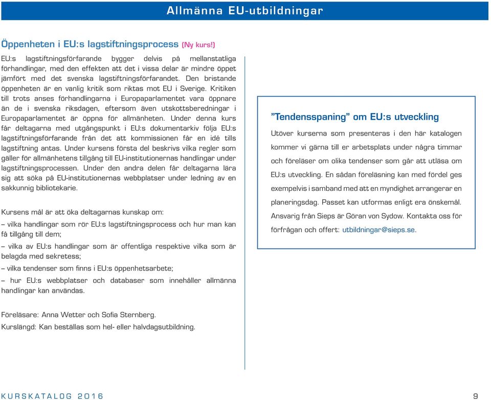 Den bristande öppenheten är en vanlig kritik som riktas mot EU i Sverige.