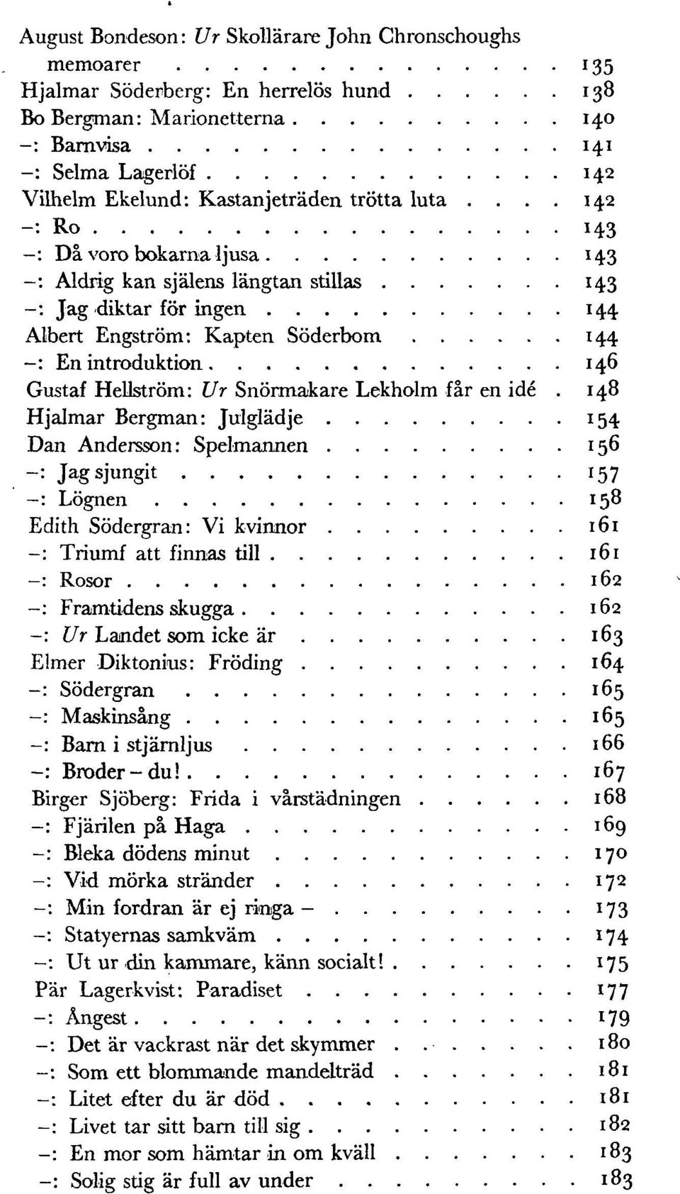 ... 142 Ro 143 Då voro bokarna ljusa 143 Aldrig kan själens längtan stillas 143 Jag diktar för ingen 144 Albert Engström: Kapten Söderbom 144 En introduktion 146 Gustaf Hellström: Ur Snörmakare