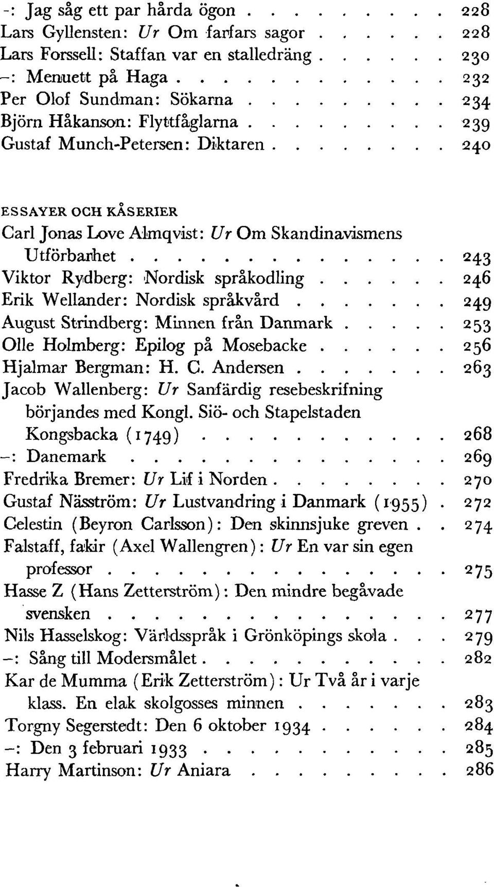 Nordisk språkvård 249 August Strindberg: Minnen från Danmark 253 Olle Holmberg: Epilog på Mosebacke 256 Hjalmar Bergman: H. C.