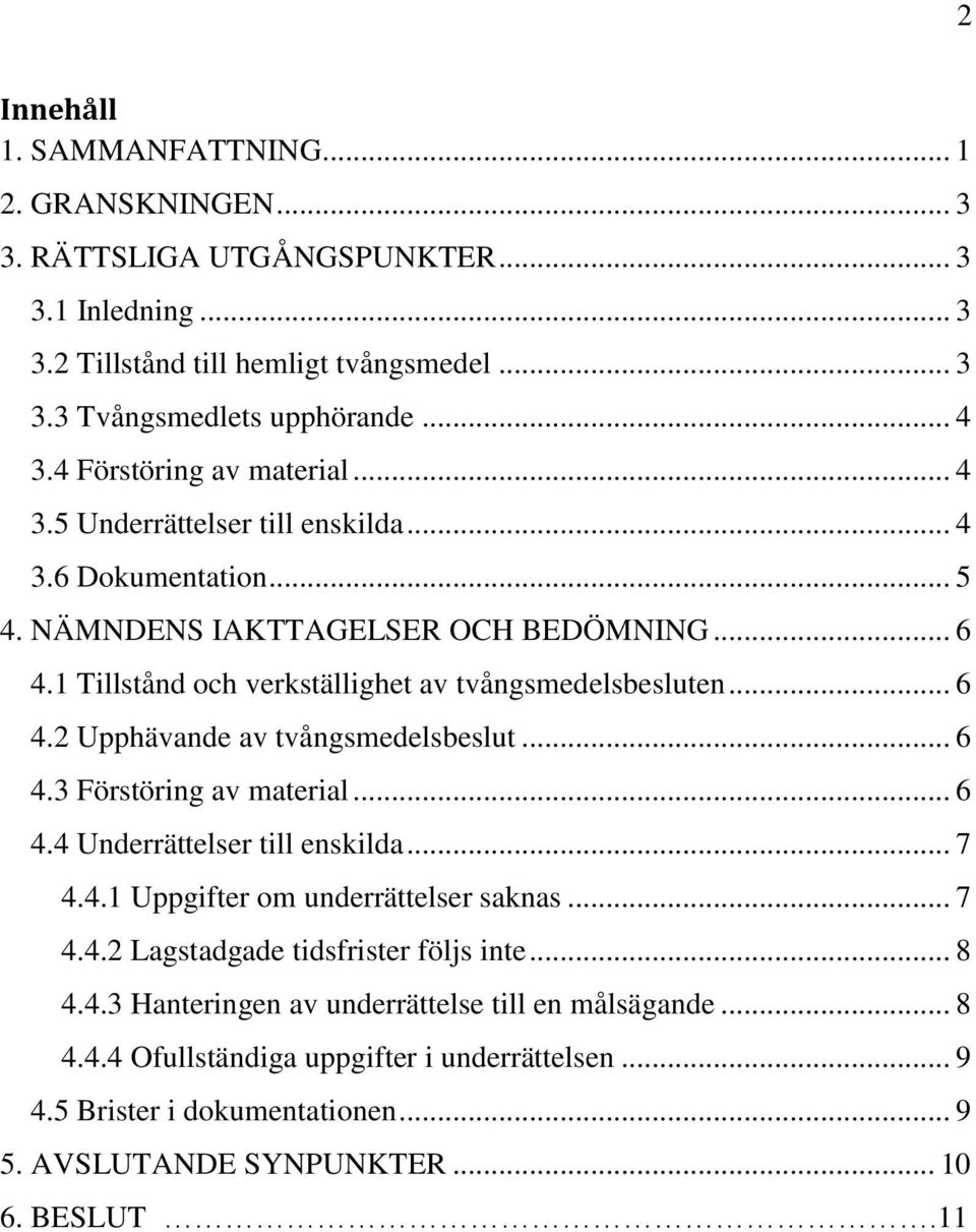 .. 6 4.2 Upphävande av tvångsmedelsbeslut... 6 4.3 Förstöring av material... 6 4.4 Underrättelser till enskilda... 7 4.4.1 Uppgifter om underrättelser saknas... 7 4.4.2 Lagstadgade tidsfrister följs inte.