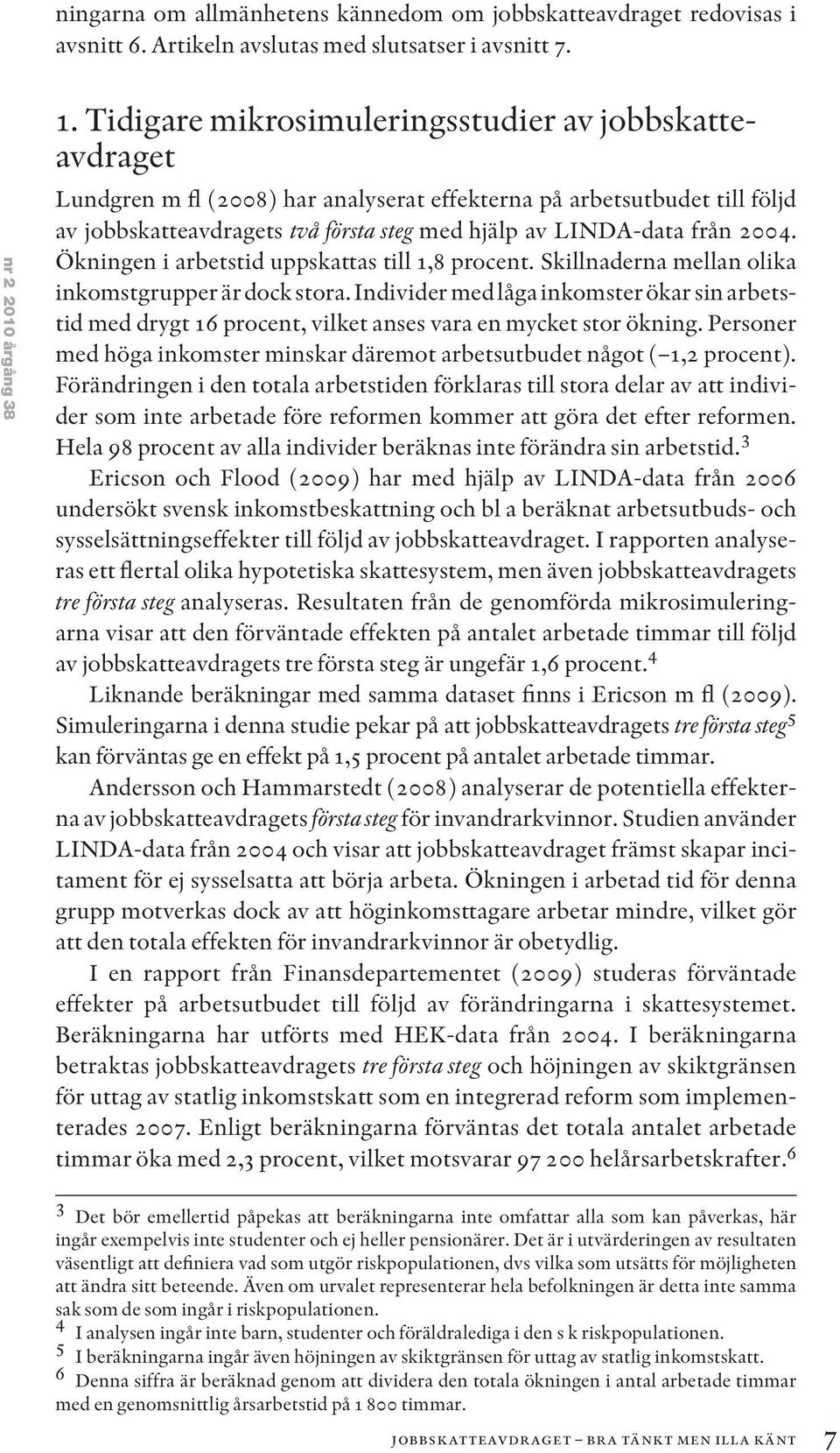 2004. Ökningen i arbetstid uppskattas till 1,8 procent. Skillnaderna mellan olika inkomstgrupper är dock stora.