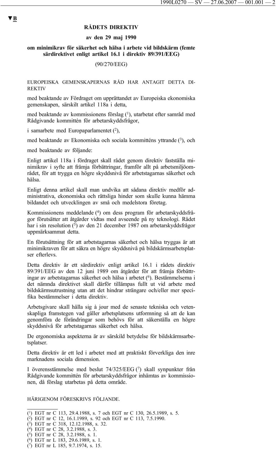 i detta, med beaktande av kommissionens förslag ( 1 ), utarbetat efter samråd med Rådgivande kommittén för arbetarskyddsfrågor, i samarbete med Europaparlamentet ( 2 ), med beaktande av Ekonomiska