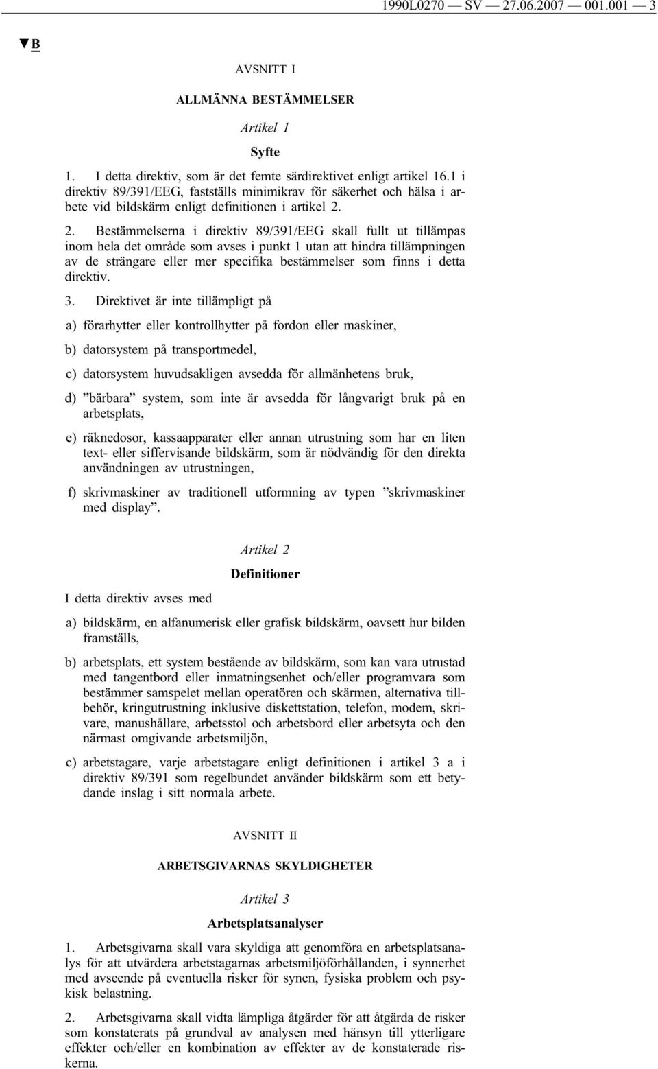 2. Bestämmelserna i direktiv 89/391/EEG skall fullt ut tillämpas inom hela det område som avses i punkt 1 utan att hindra tillämpningen av de strängare eller mer specifika bestämmelser som finns i