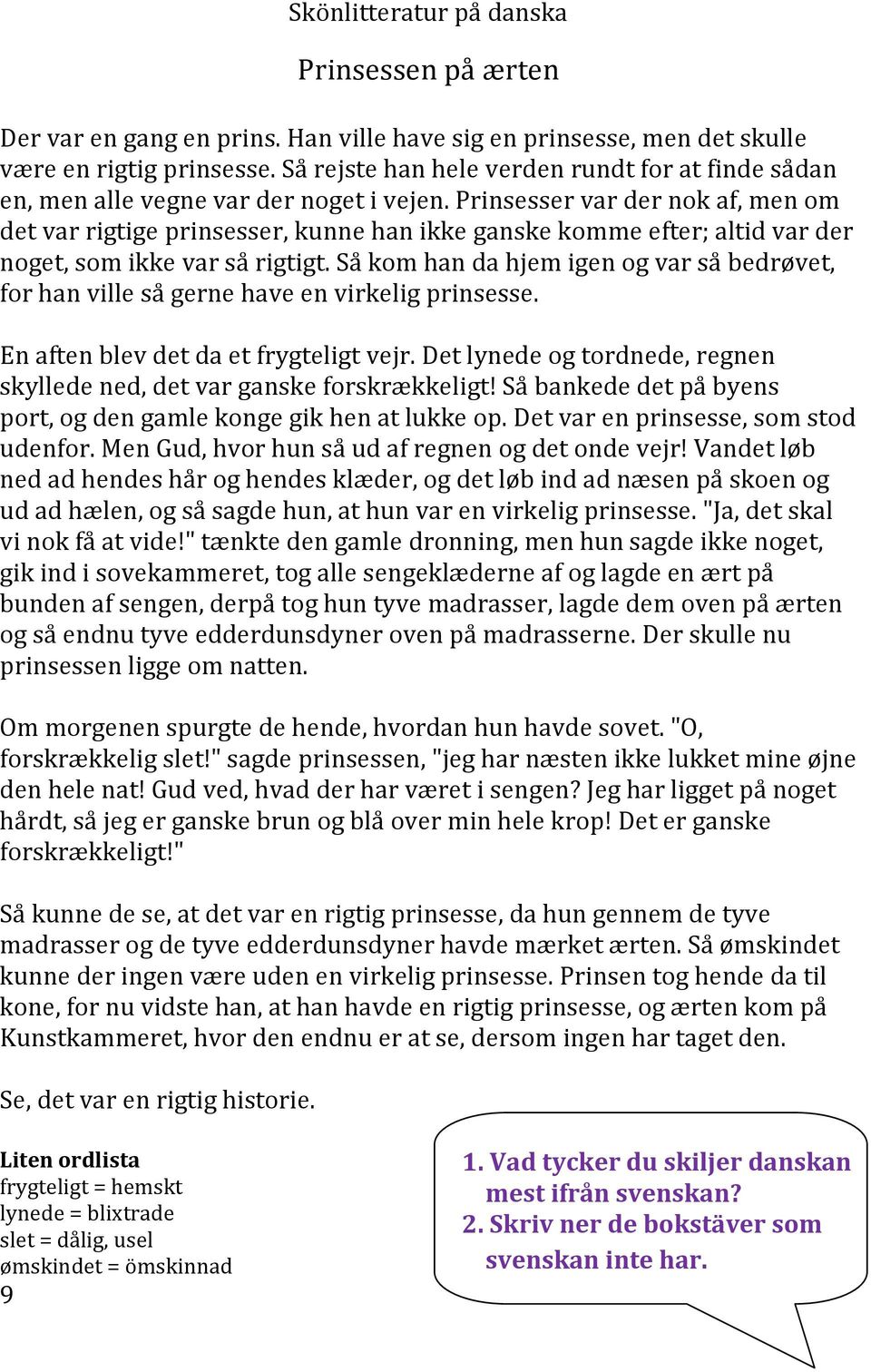 Prinsesser var der nok af, men om det var rigtige prinsesser, kunne han ikke ganske komme efter; altid var der noget, som ikke var så rigtigt.