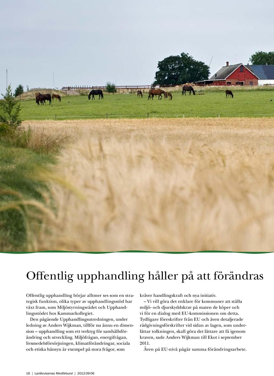 Den pågående Upphandlingsutredningen, under ledning av Anders Wijkman, tillför nu ännu en dimension upphandling som ett verktyg för samhällsförändring och utveckling.