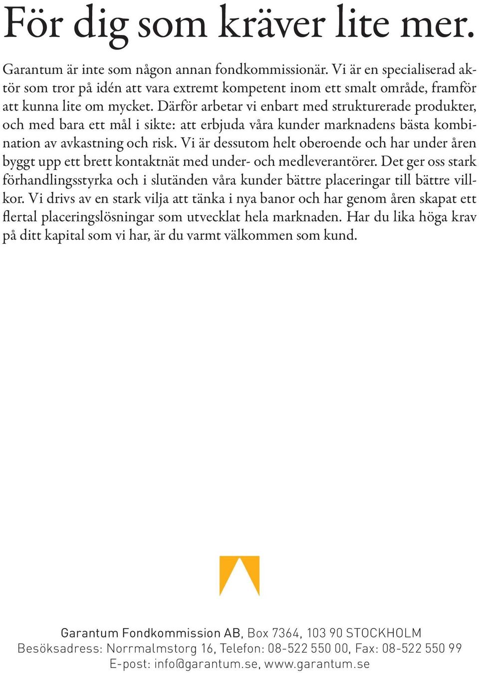 Därför arbetar vi enbart med strukturerade produkter, och med bara ett mål i sikte: att erbjuda våra kunder marknadens bästa kombination av avkastning och risk.