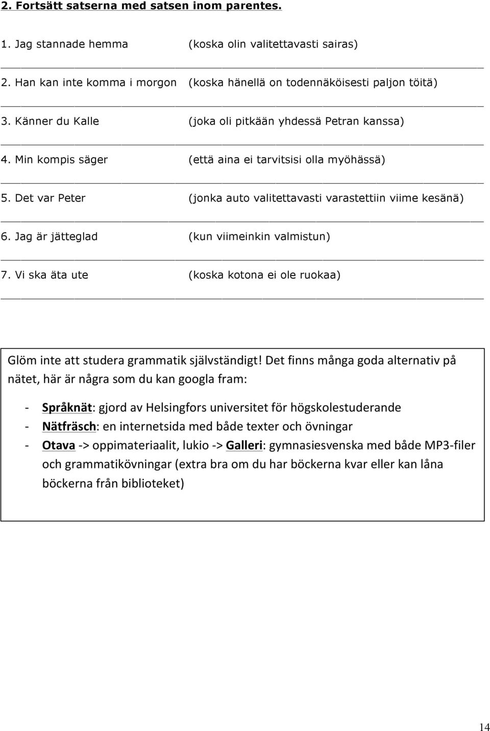 Jag är jätteglad (kun viimeinkin valmistun) 7. Vi ska äta ute (koska kotona ei ole ruokaa) Glöm inte att studera grammatik självständigt!