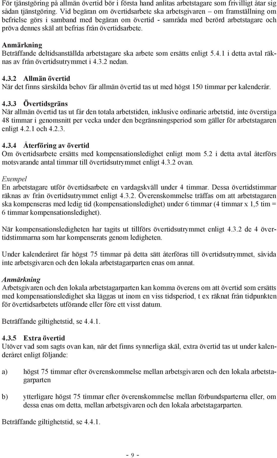 övertidsarbete. Anmärkning Beträffande deltidsanställda arbetstagare ska arbete som ersätts enligt 5.4.1 i detta avtal räknas av från övertidsutrymmet i 4.3.